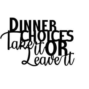 Dinner Choices Take It Or Leave It