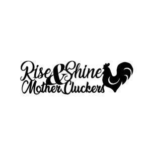"Rise and Shine Mother Cluckers" metal decor sign
